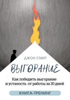 Обложка книги «Выгорание. Как победить выгорание и усталость от работы за 30 дней. Книга-тренинг» — Джон Смит