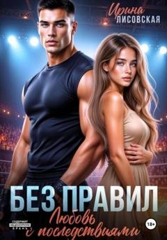 Обложка книги «Без правил. Любовь с последствиями» — Ирина Лисовская