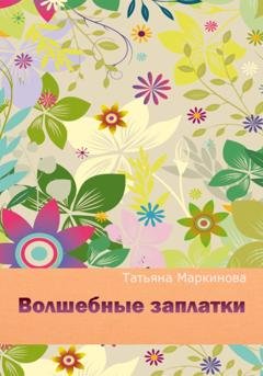 Обложка книги «Волшебные заплатки» — Татьяна Николаевна Маркинова
