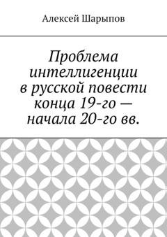 Обложка книги «Проблема интеллигенции в русской повести конца 19-го – начала 20-го вв.» — Алексей Шарыпов