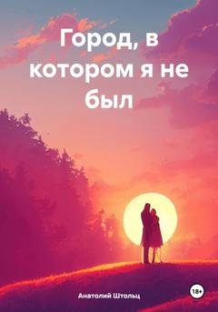 Обложка книги «Город, в котором я не был» — Анатолий Штольц