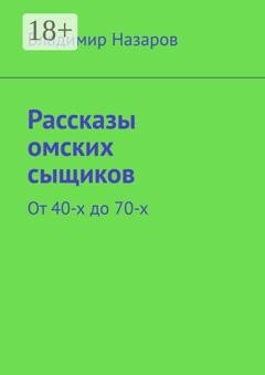 Обложка книги «Рассказы омских сыщиков. От 40-х до 70-х» — Владимир Назаров