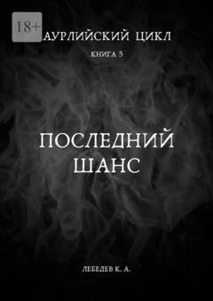 Обложка книги «Аурлийский цикл. Книга 5. Последний шанс» — Константин Лебедев