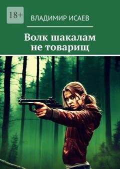 Обложка книги «Волк шакалам не товарищ» — Владимир Исаев