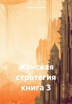 Обложка книги «Женская стратегия. Книга 3» — Ирина Рюриковна Першина