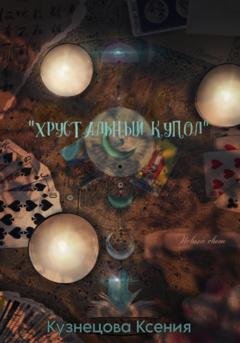 Обложка книги «Хрустальный купол. Новый свет» — Ксения Андреевна Кузнецова