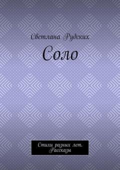 Обложка книги «Соло. Стихи разных лет. Рассказы» — Светлана Рудских