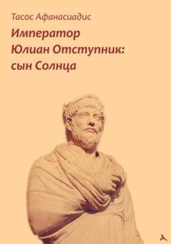Обложка книги «Император Юлиан Отступник: сын Солнца» — Тасос Афанасиадис