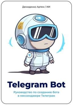 Обложка книги «Telegram Bot. Руководство по созданию бота в мессенджере Телеграм» — Искусственный Интеллект
