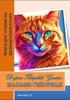 Обложка книги «Madame-Théophile. D'après «Ménagerie intime» de Théophile Gautier. Книга для чтения на французском языке» — Светлана Владимировна Клесова