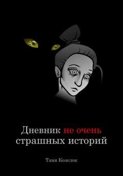 Обложка книги «Дневник не очень страшных историй» — Таня Козелок