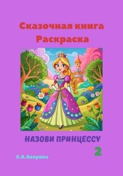 Обложка книги «Сказочная книга-раскраска Назови принцессу 2» — Светлана Анатольевна Аверина