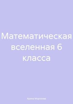 Обложка книги «Математическая вселенная 6 класса» — Арина Морозова