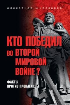 Обложка книги «Кто победил во Второй мировой войне? Факты против пропаганды» — Александр Широкорад
