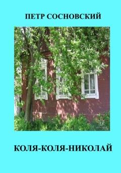Обложка книги «Коля-Коля-Николай» — Петр Сосновский