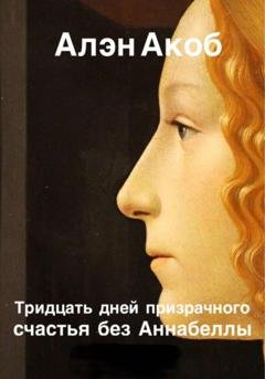 Обложка книги «Тридцать дней призрачного счастья без Аннабеллы» — Алэн Акоб