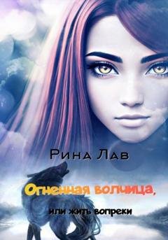 Обложка книги «Огненная волчица, или Жить вопреки» — Рина Лав