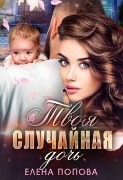 Обложка книги «Твоя случайная дочь» — Елена Попова