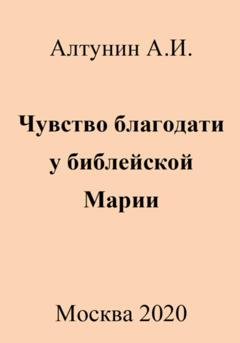 Обложка книги «Чувство благодати у библейской Марии» — Александр Иванович Алтунин