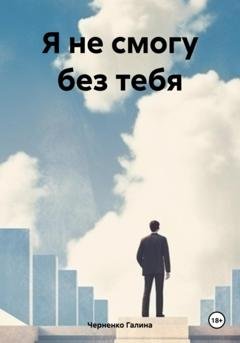 Обложка книги «Я не смогу без тебя» — Черненко Галина