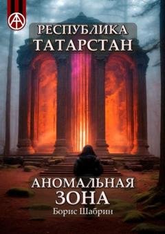 Обложка книги «Республика Татарстан. Аномальная зона» — Борис Шабрин