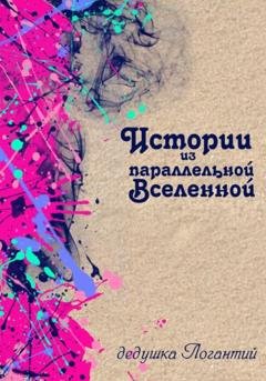 Обложка книги «Истории из параллельной вселенной» — дедушка Логантий