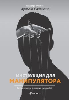 Обложка книги «Инструкция для манипулятора. Все секреты влияния на людей» — Артем Сазыкин
