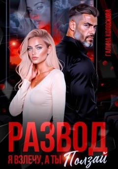 Обложка книги «Развод. Я взлечу, а ты ползай» — Галина Колоскова