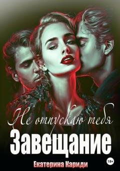 Обложка книги «Не отпускаю тебя (Завещание)» — Екатерина Руслановна Кариди