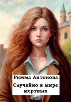 Обложка книги «Случайно в мире мертвых» — Римма Владимировна Антонова
