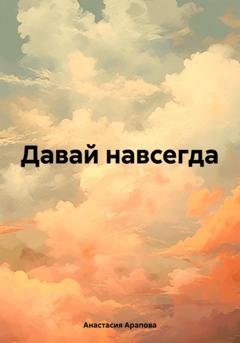 Обложка книги «Давай навсегда» — Анастасия Арапова