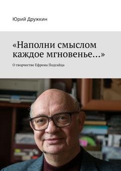 Обложка книги ««Наполни смыслом каждое мгновенье…». О творчестве Ефрема Подгайца» — Юрий Дружкин