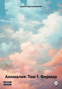 Обложка книги «Аномалия. Том 1. Фермер» — Александр Геннадьевич Емельянов