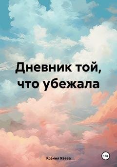 Обложка книги «Дневник той, что убежала» — Ксения Язева