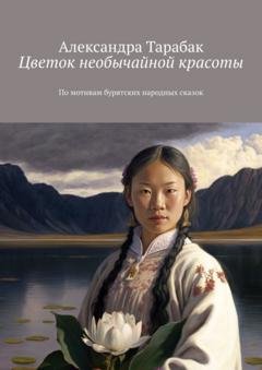 Обложка книги «Цветок необычайной красоты. По мотивам бурятских народных сказок» — Александра Тарабак