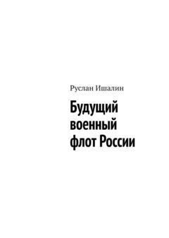 Обложка книги «Будущий военный флот России» — Руслан Ишалин