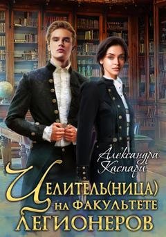 Обложка книги «Целитель(ница) на факультете легионеров» — Александра Каспари