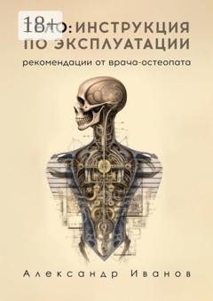 Обложка книги «Тело: инструкция по эксплуатации. Рекомендации от врача-остеопата» — Александр Иванов