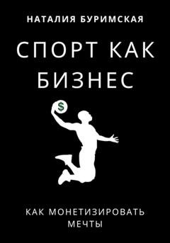 Обложка книги «Спорт как бизнес. Как монетизировать мечты» — Наталия Сергеевна Буримская