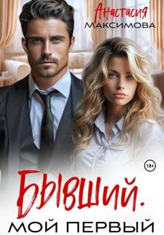 Обложка книги «Бывший. Мой первый» — Анастасия Максимова