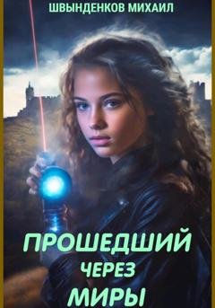 Обложка книги «Прошедший через миры» — Михаил Александрович Швынденков
