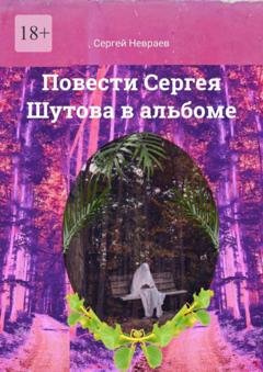 Обложка книги «Повести Сергея Шутова в альбоме» — Сергей Невраев