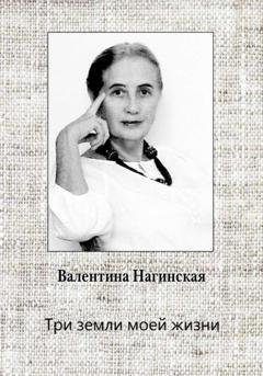 Обложка книги «Три земли моей жизни» — Нагинская Валентина