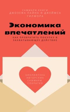 Обложка книги «Саммари книги Джозефа Пайна, Джеймса Гилмора «Экономика впечатлений: как превратить покупку в захватывающее действие»» — Елена Лещенко