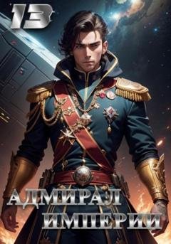 Обложка книги «Адмирал Империи – 13» — Дмитрий Николаевич Коровников