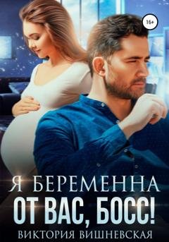 Обложка книги «Я беременна от вас, босс!» — Виктория Вишневская