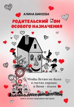Обложка книги «Родительский дом особого назначения. Чтобы детям не было в гостях хорошо, а дома – плохо» — Алина Бикеева