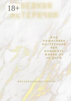 Обложка книги «Дневник истерички. Или пошаговая инструкция, как изменить жизнь за 90 дней» — Екатерина Александровна Москаленко