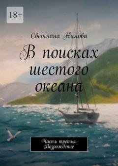 Обложка книги «В поисках шестого океана. Часть третья. Возрождение» — Светлана Нилова