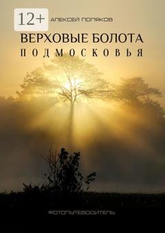 Обложка книги «Верховые болота Подмосковья. Фотопутеводитель» — Алексей Поляков